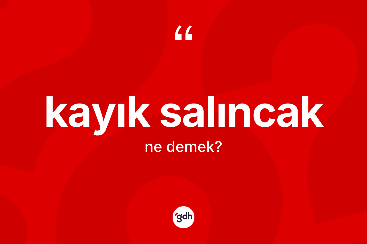 Kayık salıncak kelimesinin anlamı nedir? Kayık salıncağın sözlükteki anlamı nedir?