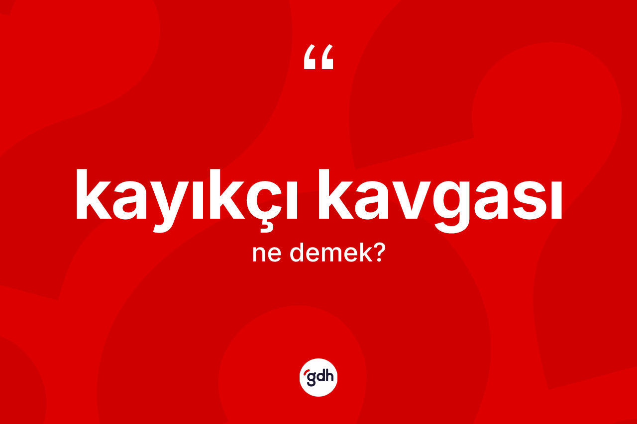 Kayıkçı kavgası kelimesinin sözlükteki tanımı nedir? Kayıkçı kavgası kelimesinin TDK anlamı nedir?