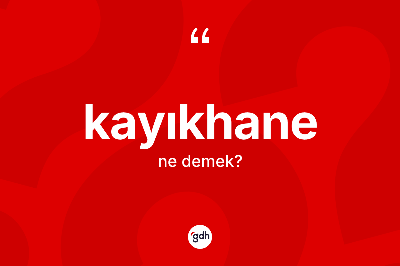 Kayıkhane ne anlama gelir? Kayıkhane kelimesinin TDK'ya göre açıklaması nedir?
