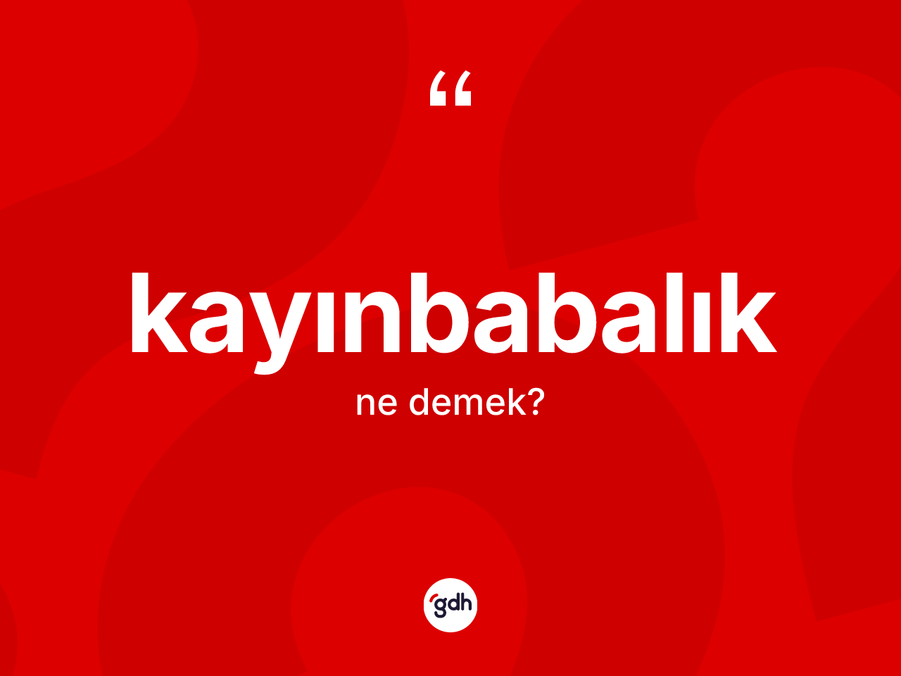Kayınbabalık kelimesi ne anlama gelir? Kayınbabalığın kısaca tanımı nedir?