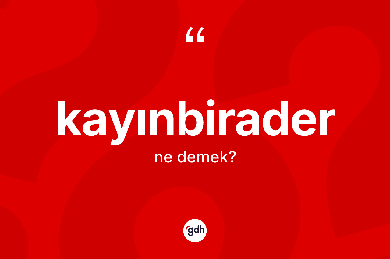 Kayınbirader kelimesinin tanımı nedir? Kayınbiraderin halk arasındaki kullanımı nasıldır?