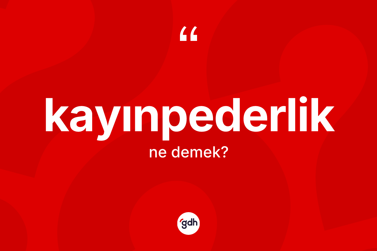 Kayınpederlik kelimesinin tanımı nedir?