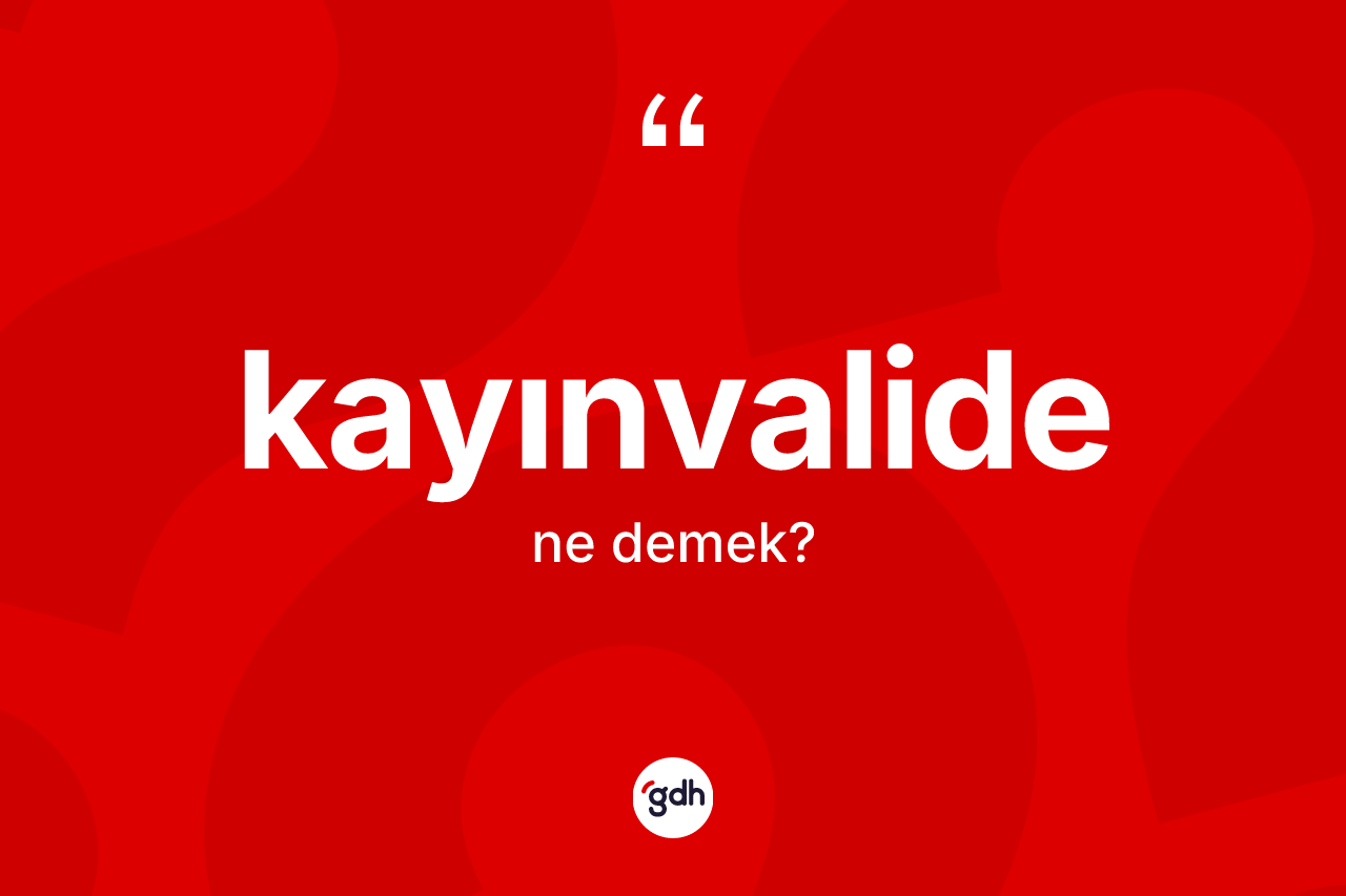 Kayınvalide kelimesi ne anlama gelir? Kayınvalidenin sözlükteki anlamı nedir?
