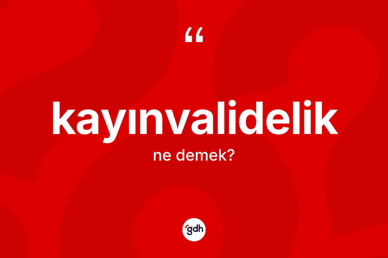 Kayınvalidelik kelimesinin tanımı nedir? Kayınvalideliğin kısaca tanımı nedir?