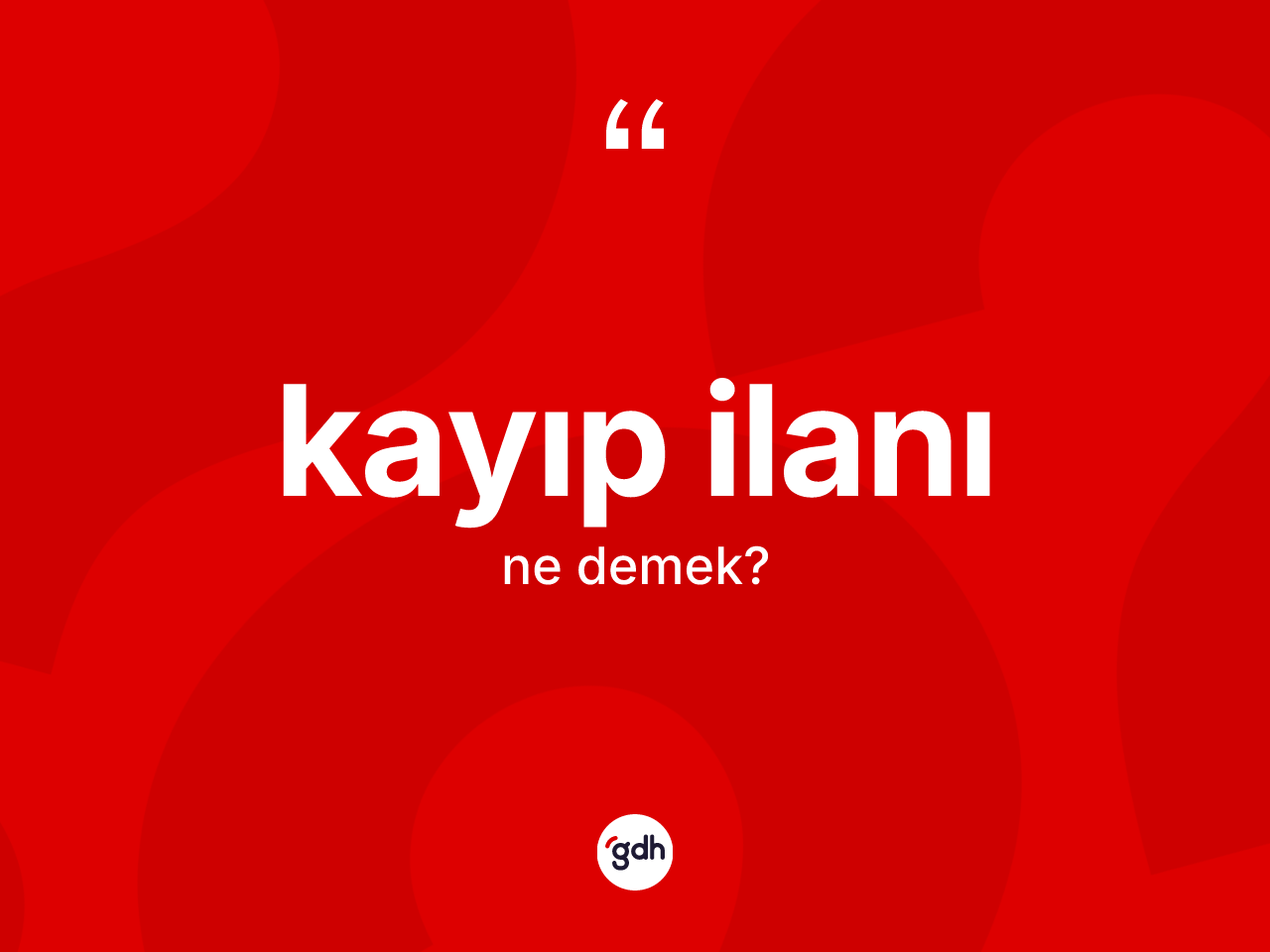 Kayıp ilanı  ne anlama gelir? Kayıp ilanı ın sözlükteki anlamı nedir?