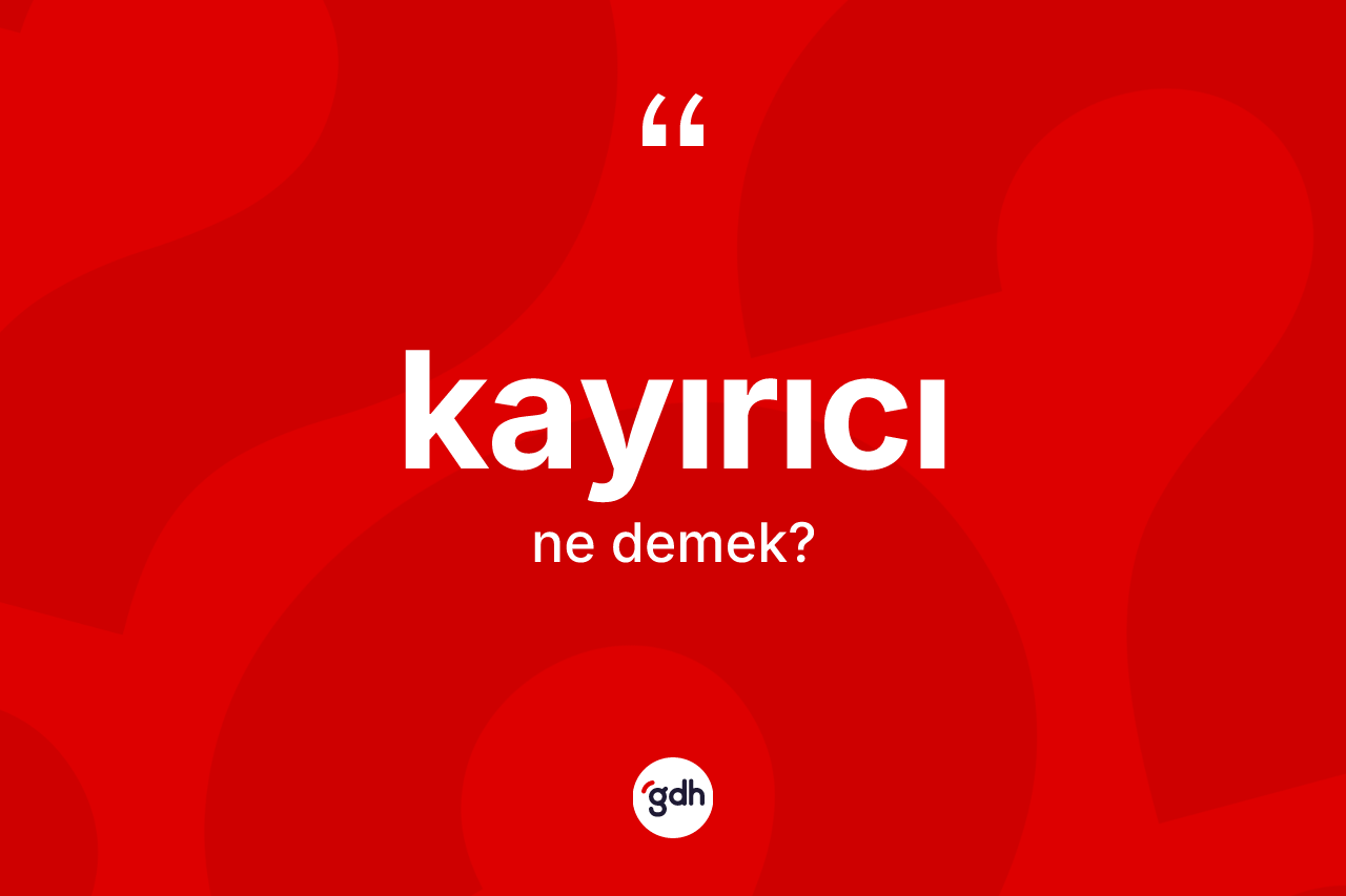 Kayırıcı kelimesinin sözlükteki tanımı nedir?