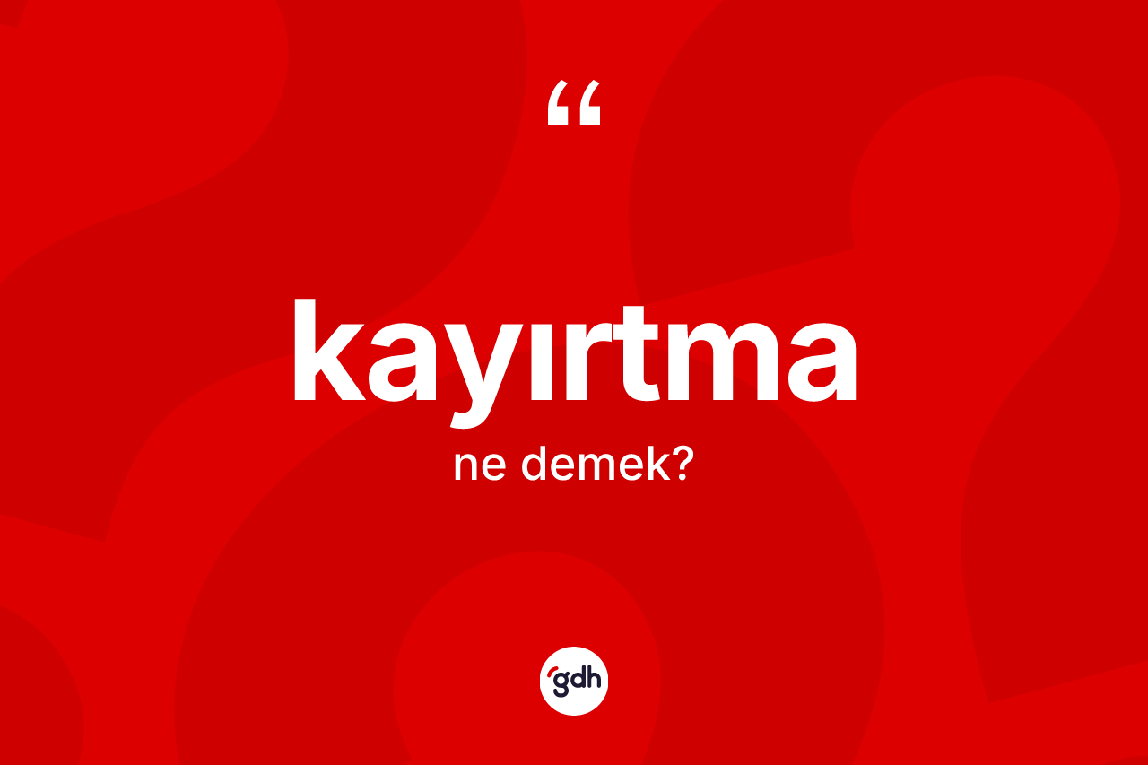 Kayırtma kelimesinin anlamı nedir? Kayırtmanın TDK'ya göre anlamı nedir?