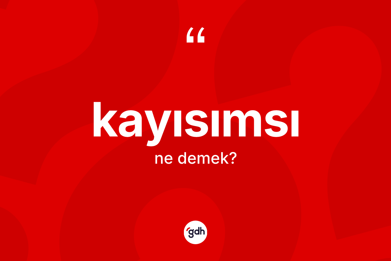 Kayısımsı ne demek?