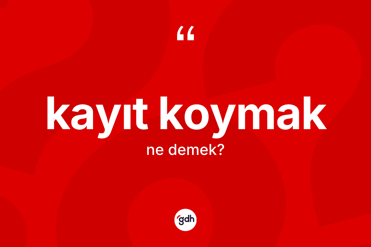 Kayıt koymak ifadesinin sözlükteki anlamı nedir?
