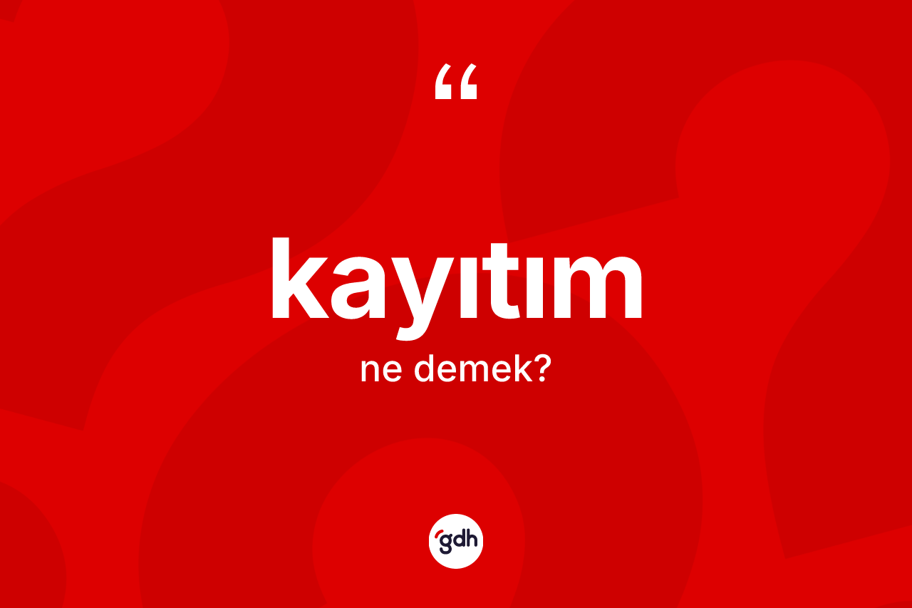 Kayıtım kelimesinin anlamı nedir?