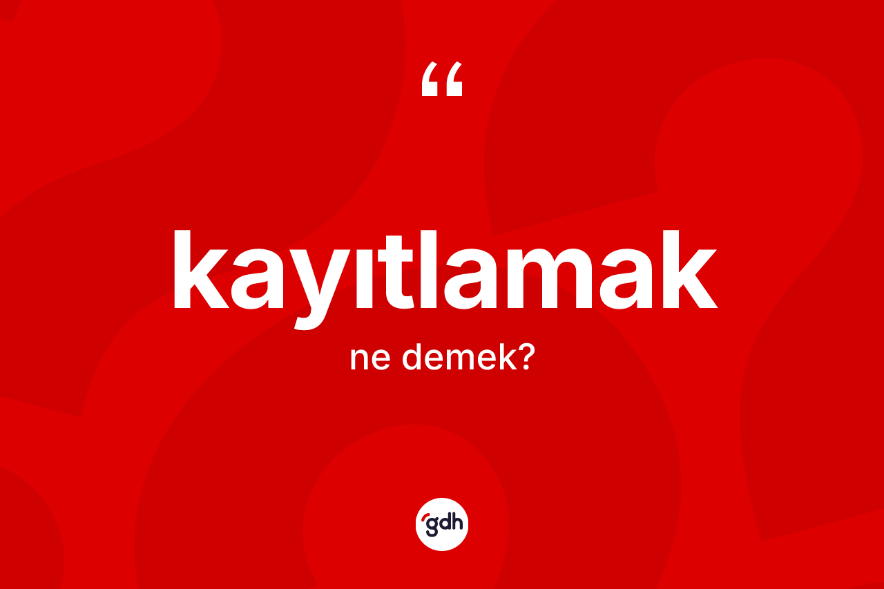 Kayıtlamak kelimesinin tanımı nedir? Kayıtlamağın kısaca tanımı nedir?