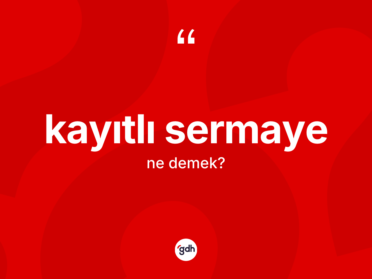Kayıtlı sermaye kelimesinin anlamı nedir? Kayıtlı sermaye kelimesinin özellikleri nelerdir?