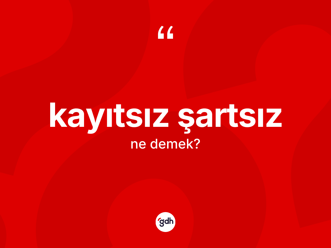 Kayıtsız şartsız kelimesi nedir? Kayıtsız şartsızın sözlükteki anlamı nedir?