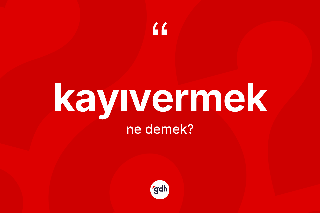 Kayıvermek nedir? Kayıvermek kelimesinin kaç farklı anlamı var?