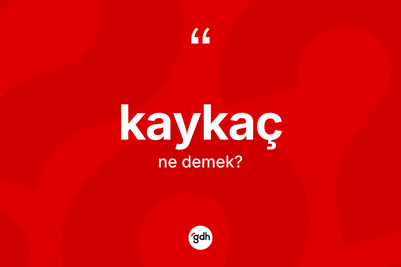 Kaykaç kelimesinin tanımı nedir? Kaykaç kelimesinin TDK'ya göre açıklaması nedir?