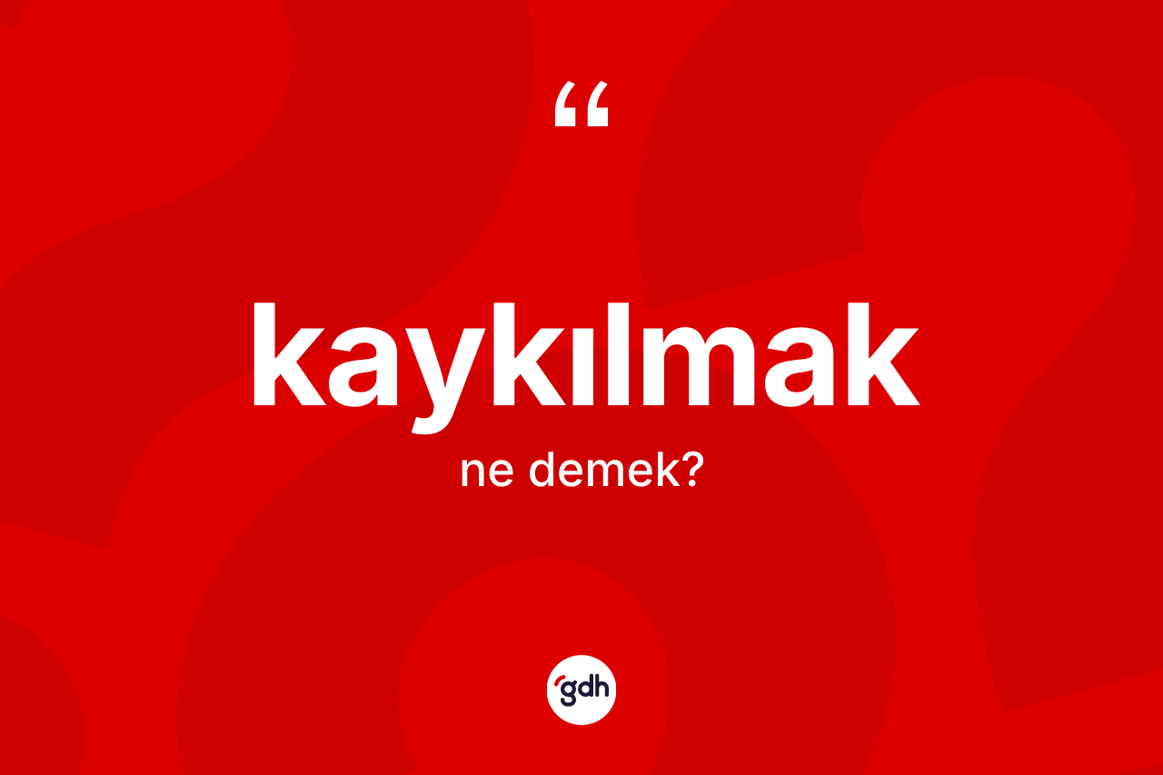 Kaykılmak kelimesinin tanımı nedir? Kaykılmağın TDK'ya göre anlamı nedir?