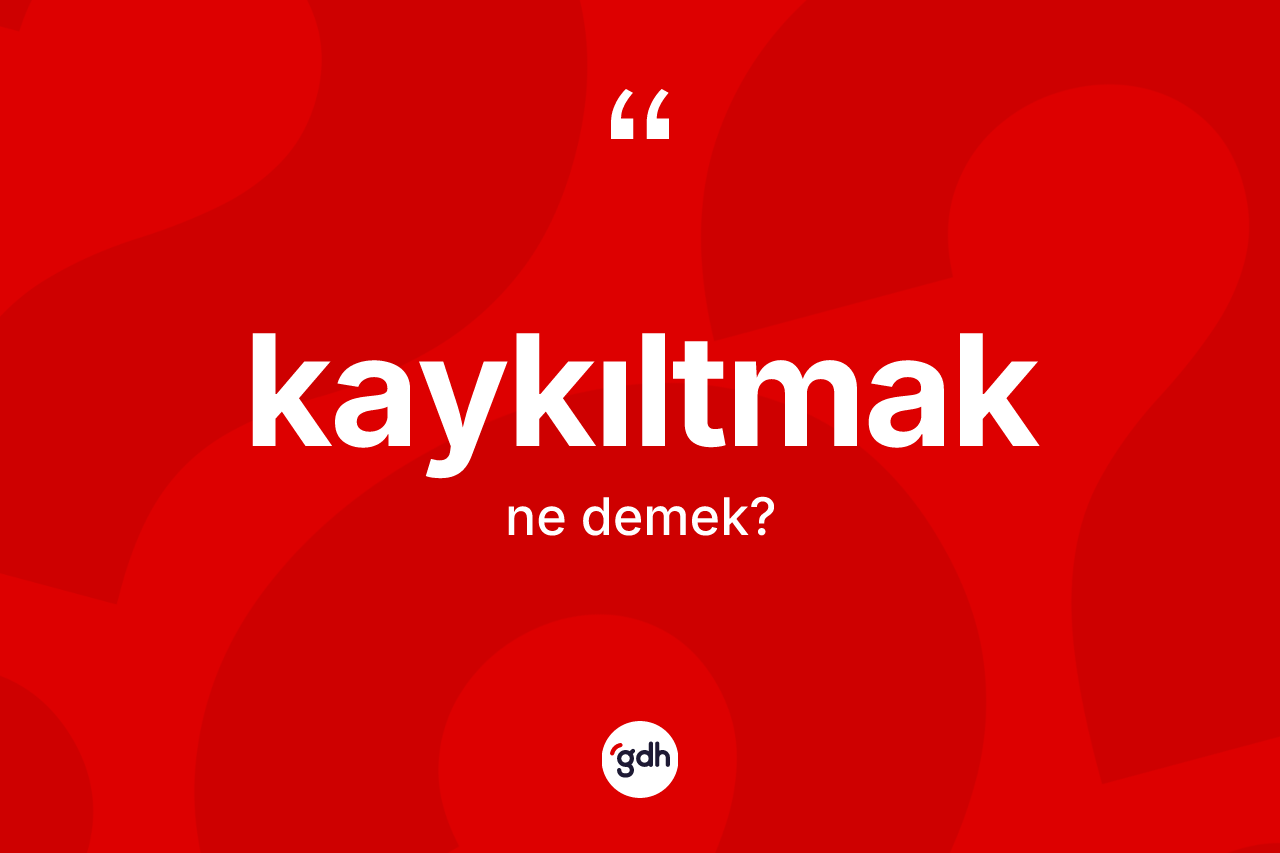 Kaykıltmak kelimesinin anlamı nedir? Kaykıltmağın TDK'ya göre anlamı nedir?