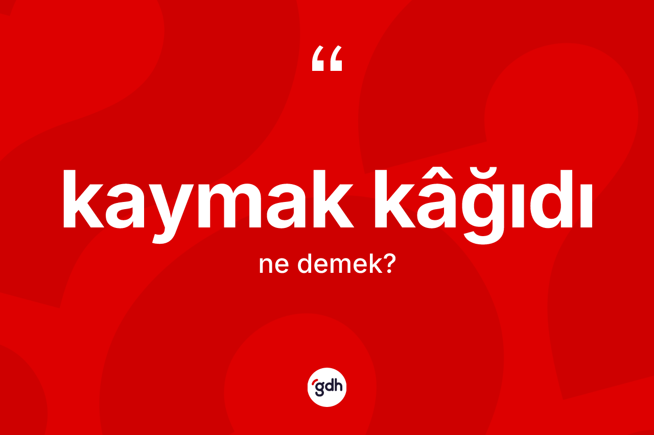 Kaymak kâğıdı kelimesinin sözlükteki tanımı nedir? Kaymak kâğıdının halk arasındaki kullanımı nasıldır?