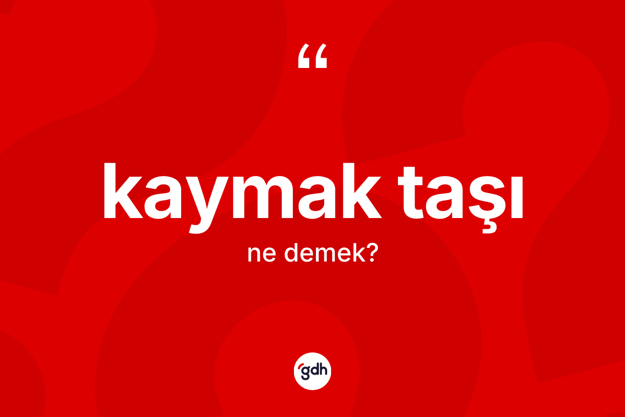 Kaymak taşı kelimesinin anlamı nedir? Kaymak taşının TDK'ya göre anlamı nedir?