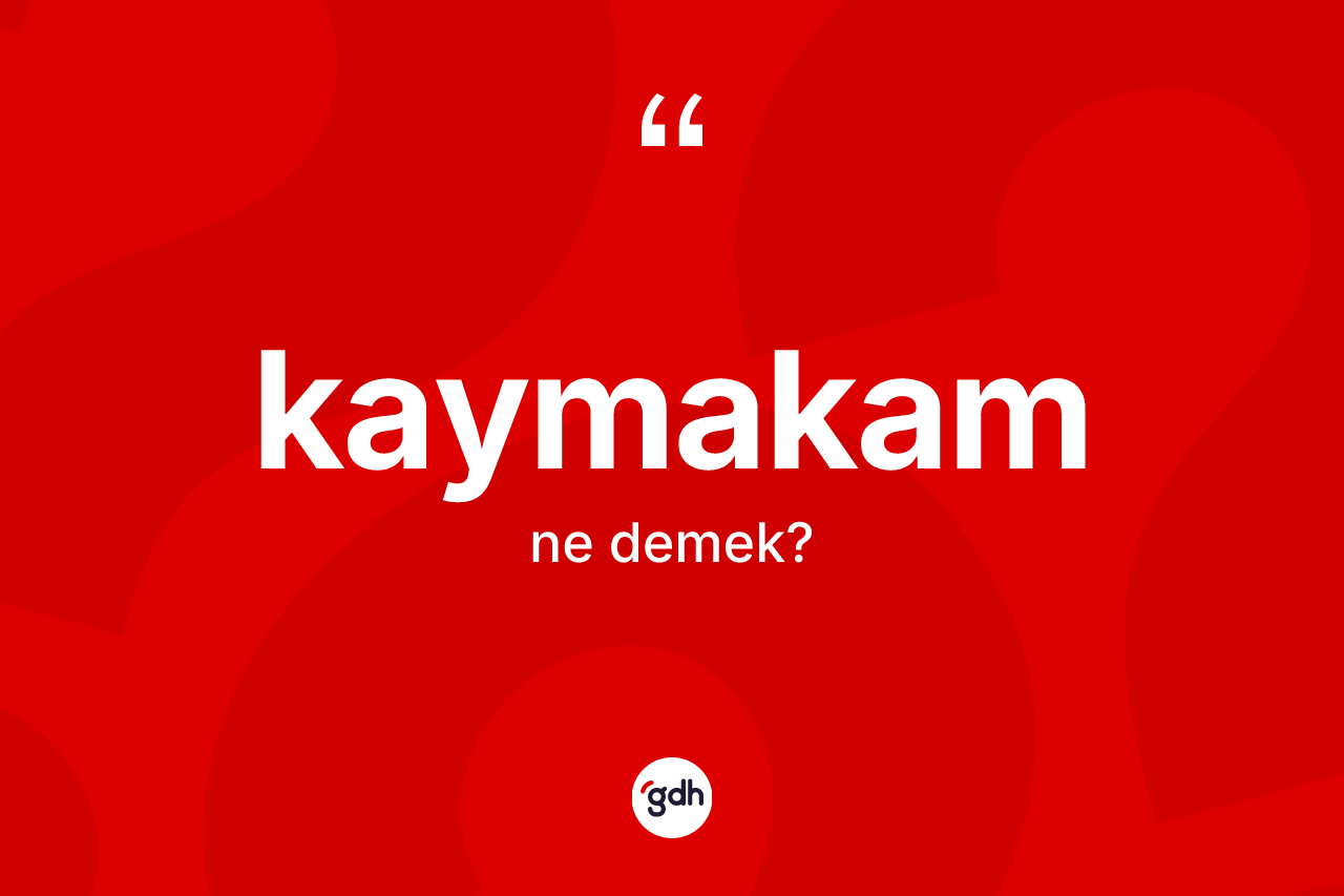 Kaymakam kelimesi ne anlama gelir? Kaymakamın kısaca tanımı nedir?