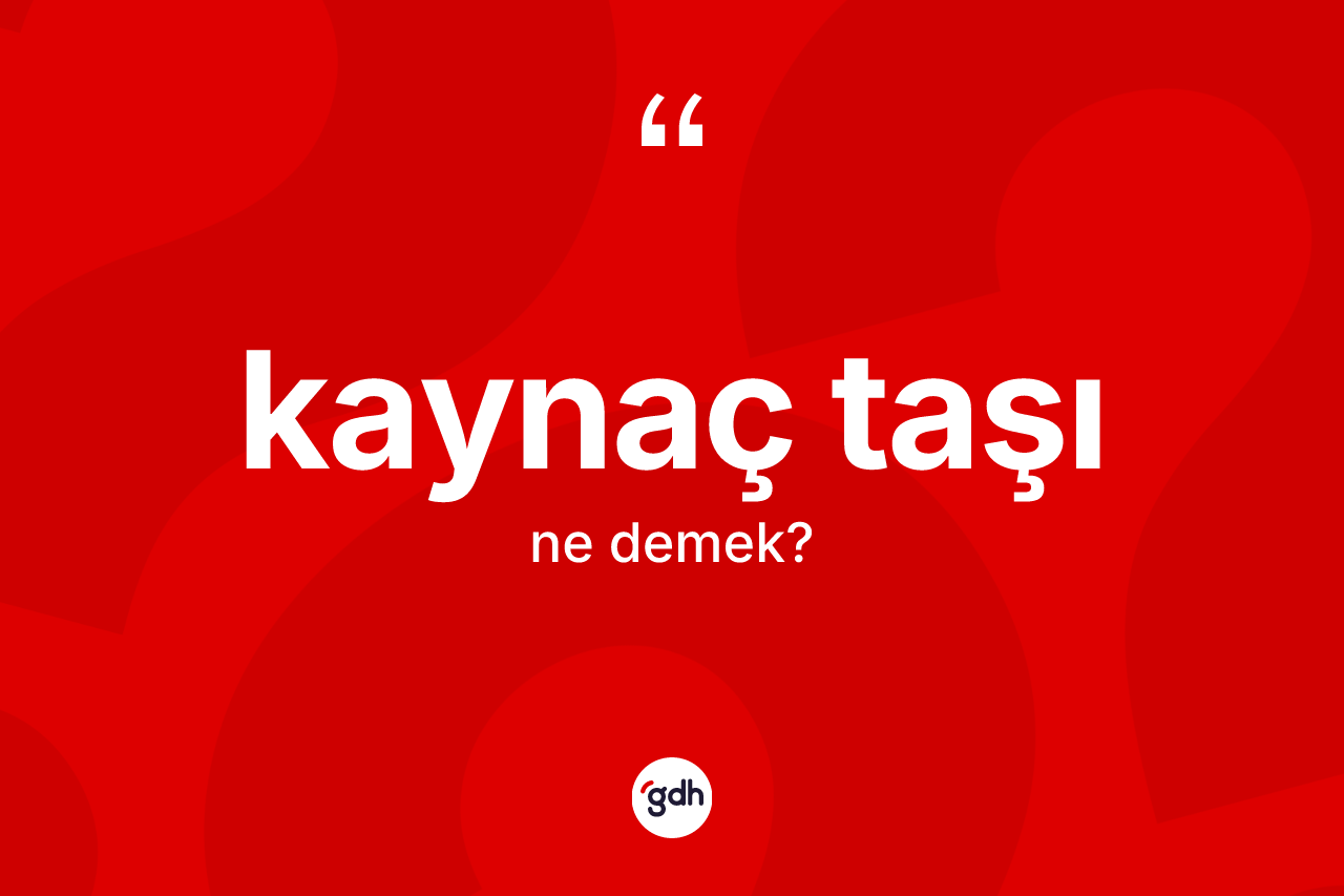 Kaynaç taşı kelimesinin anlamı nedir? Kaynaç taşı kelimesinin TDK'ya göre açıklaması nedir?