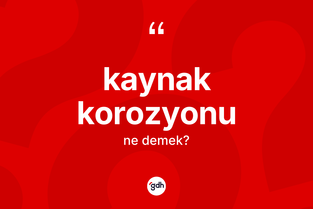 Kaynak korozyonu kelimesi nedir?