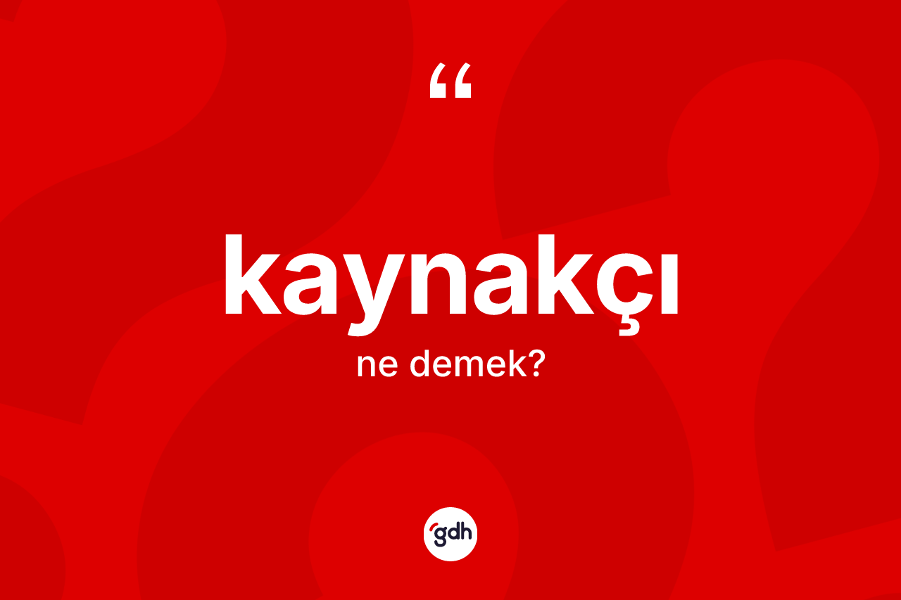 Kaynakçı ne anlama gelir?