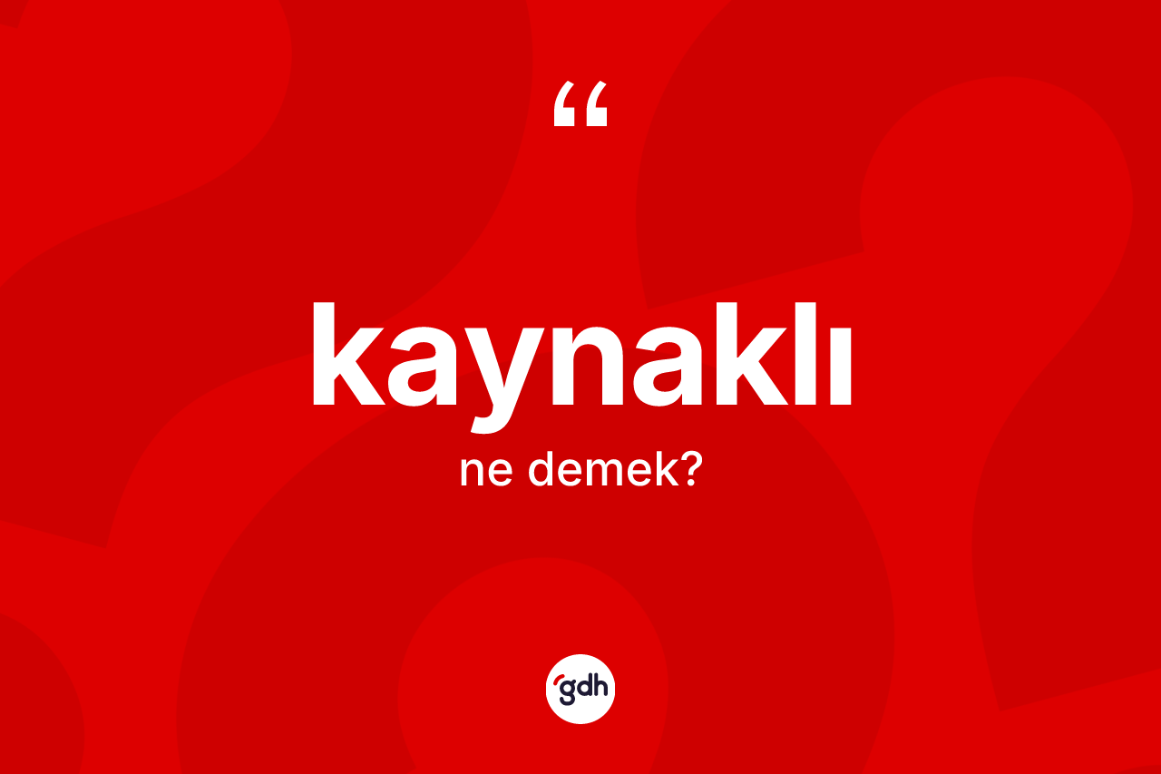 Kaynaklı kelimesinin tanımı nedir? Kaynaklının TDK'ya göre anlamı nedir?