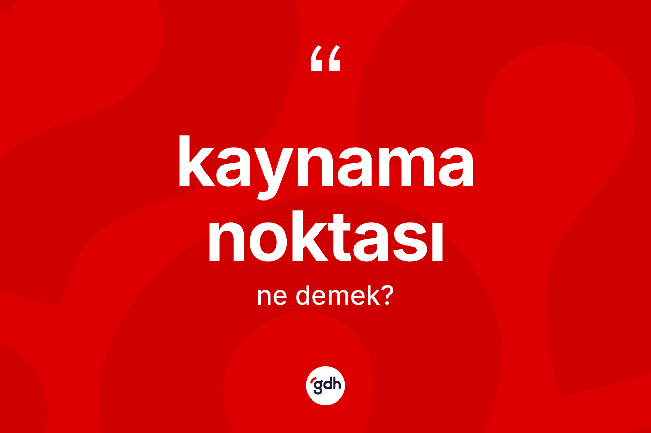 Kaynama noktası kelimesi ne demek? Kaynama noktasının kısaca tanımı nedir?