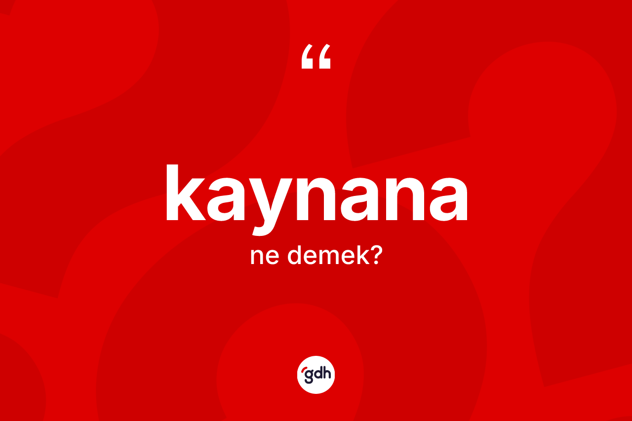 Kaynana kelimesinin anlamı nedir?