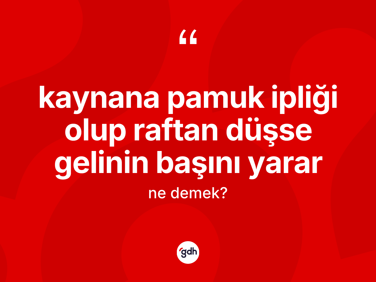 Kaynana pamuk ipliği olup raftan düşse gelinin başını yarar ifadesinin kısaca anlamı nedir? Kaynana pamuk ipliği olup raftan düşse gelinin başını yarar sözü hangi durumlarda kullanılır?