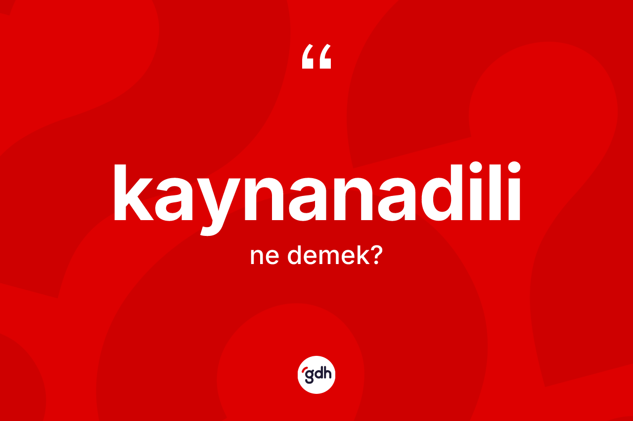 Kaynanadili kelimesinin anlamı nedir?