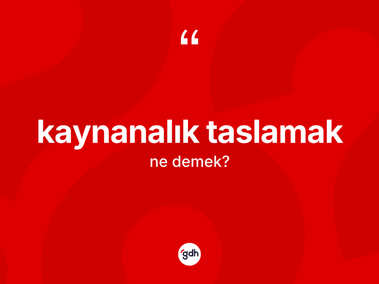 Kaynanalık taslamak ne demektir? Kaynanalık taslamak ifadesinin TDK tanımı nedir?