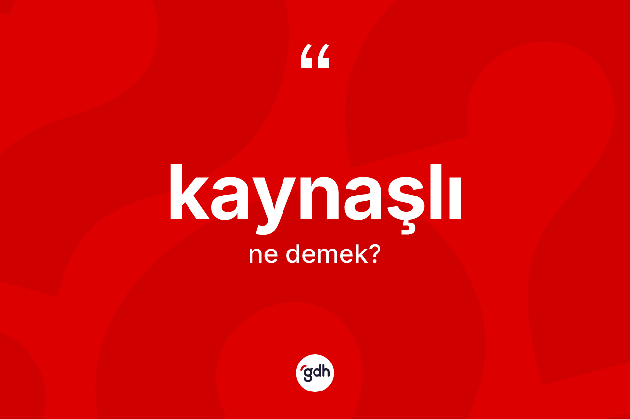 Kaynaşlı kelimesinin sözlükteki tanımı nedir? Kaynaşlı kelimesinin özellikleri nelerdir?