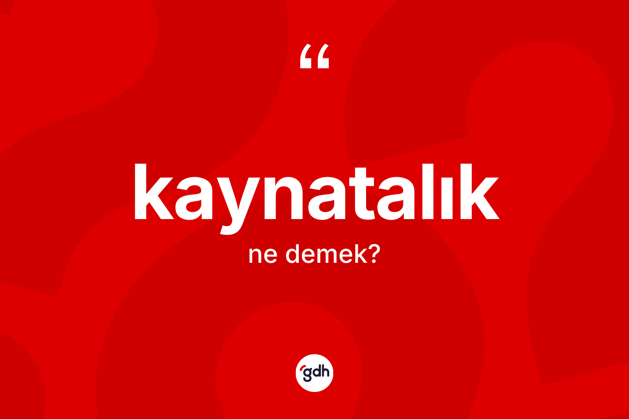 Kaynatalık kelimesinin sözlükteki tanımı nedir?