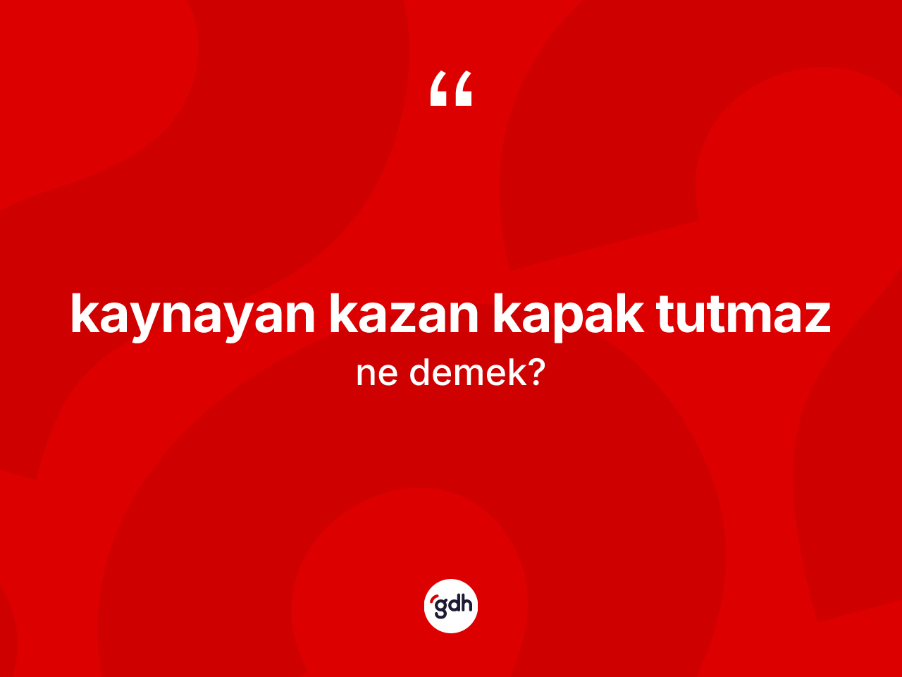 Kaynayan kazan kapak tutmaz ifadesinin anlamı nedir? Kaynayan kazan kapak tutmaz ifadesinin sözlük anlamı nedir?