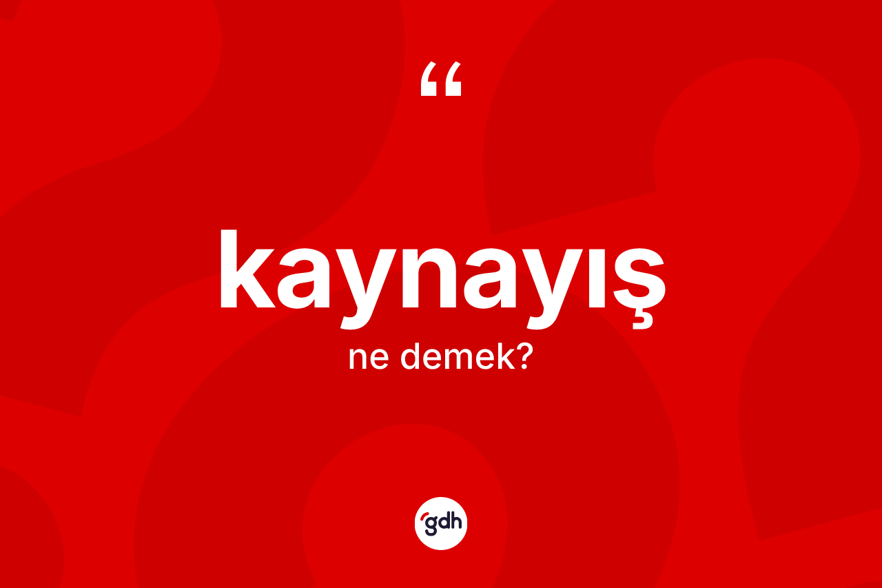 Kaynayış kelimesinin sözlükteki tanımı nedir? Kaynayış kelimesinin TDK'ya göre açıklaması nedir?