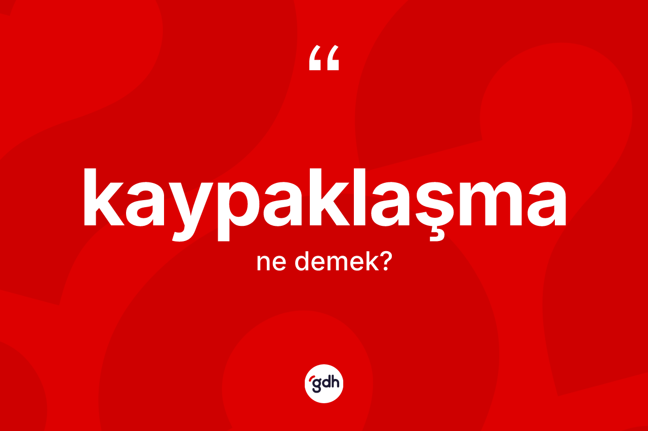 Kaypaklaşma kelimesinin sözlükteki tanımı nedir? Kaypaklaşma kelimesinin özellikleri nelerdir?