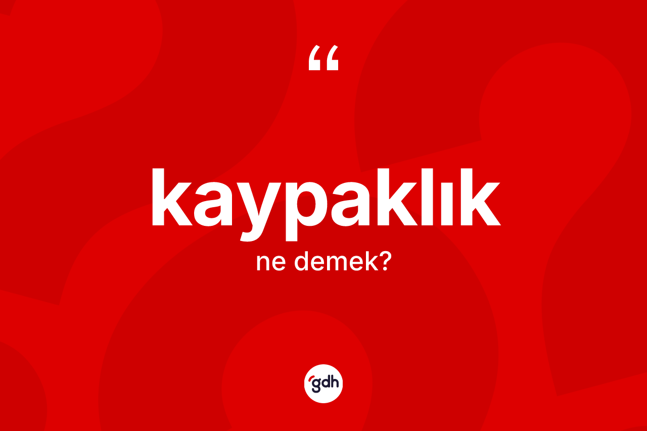 Kaypaklık kelimesi ne demek?