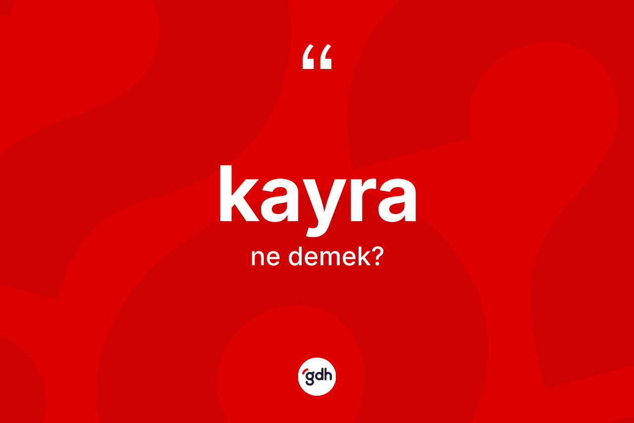 Kayra kelimesinin sözlükteki tanımı nedir? Kayra kelimesinin TDK'ya göre açıklaması nedir?