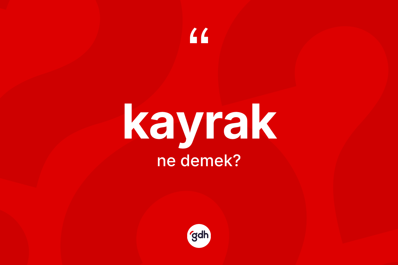 Kayrak kelimesinin tanımı nedir?