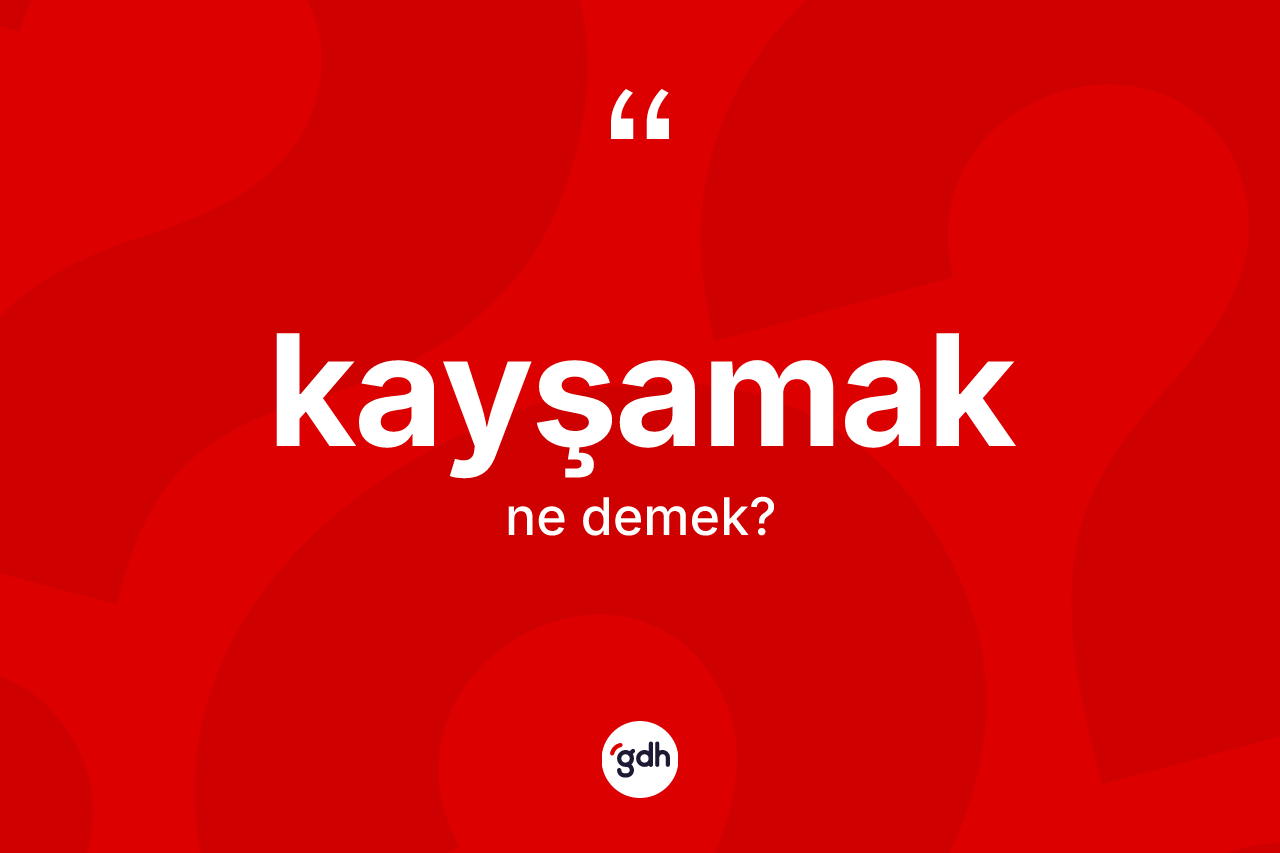 Kayşamak kelimesinin anlamı nedir? Kayşamağın sözlükteki anlamı nedir?