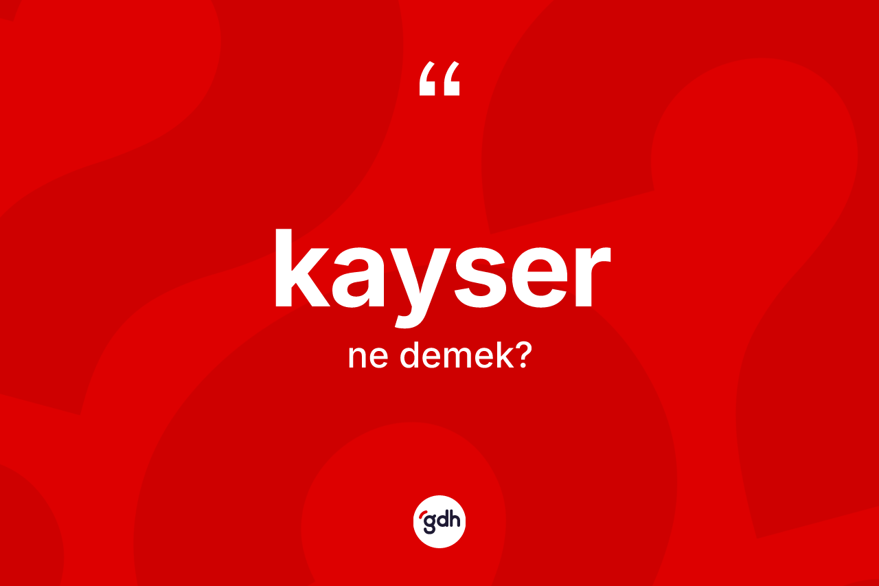Kayser ne demek? Kayser kelimesinin özellikleri nelerdir?