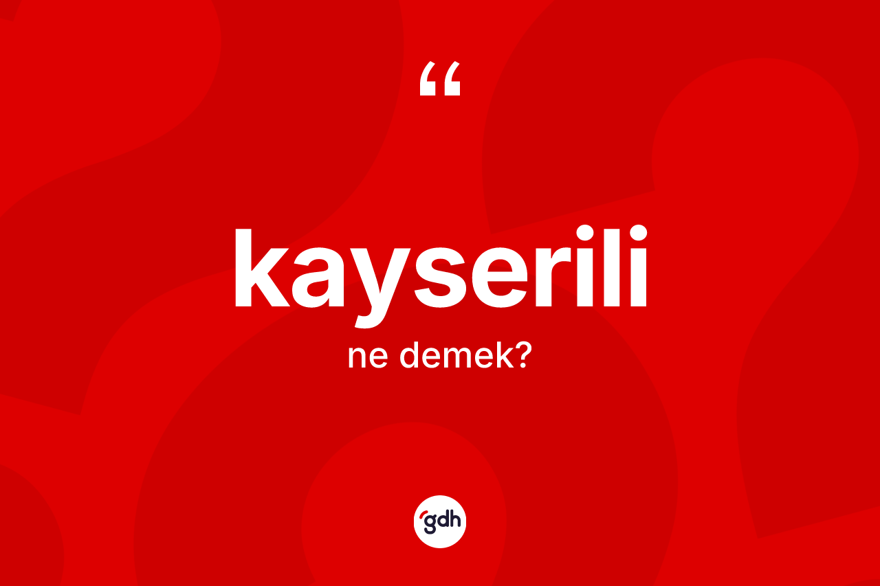 Kayserili kelimesi ne demek?