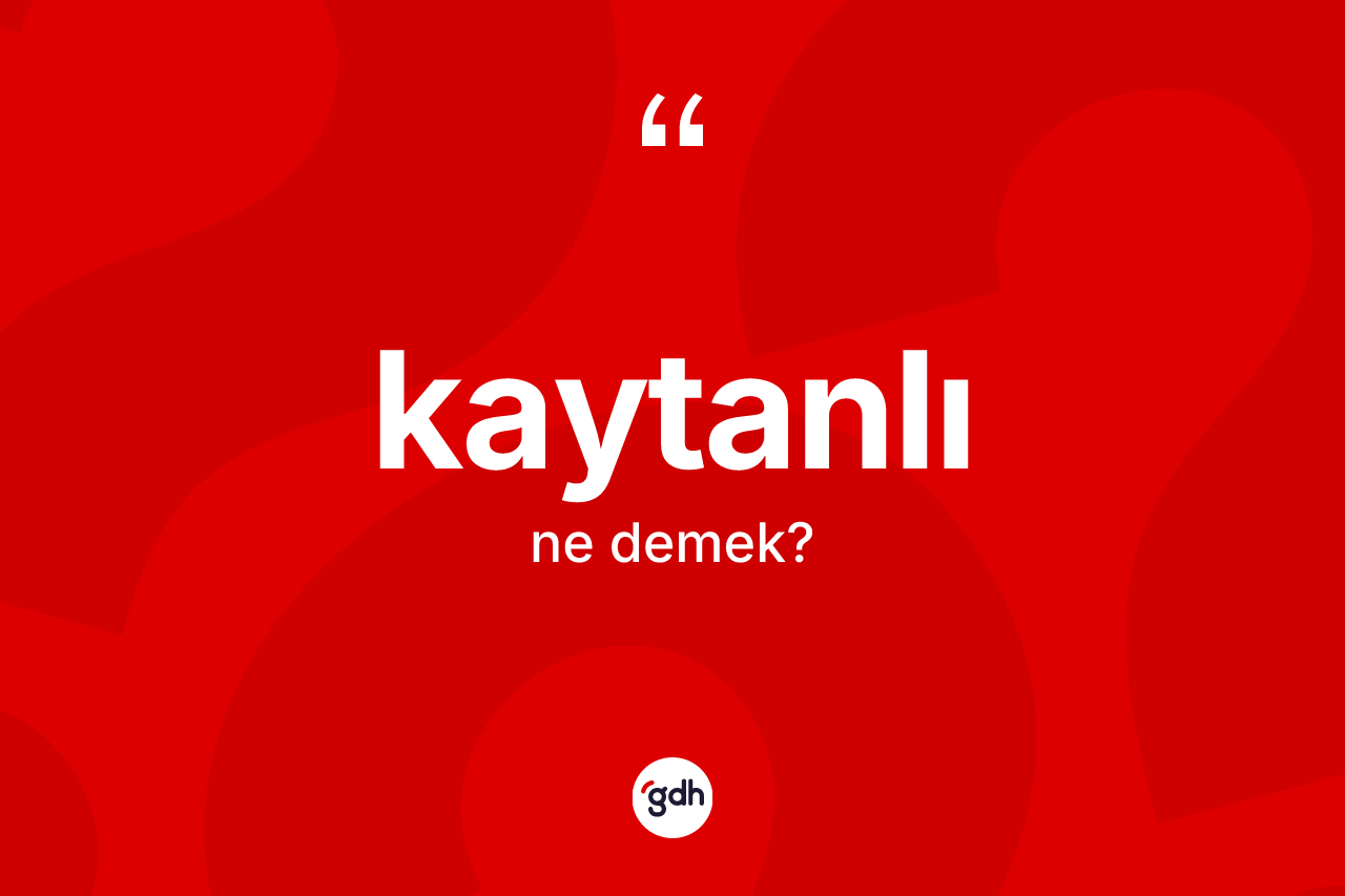 Kaytanlı kelimesi ne demek? Kaytanlının kısaca tanımı nedir?