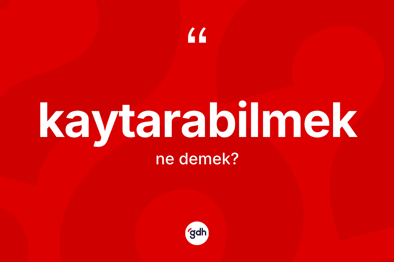 Kaytarabilmek kelimesinin tanımı nedir?