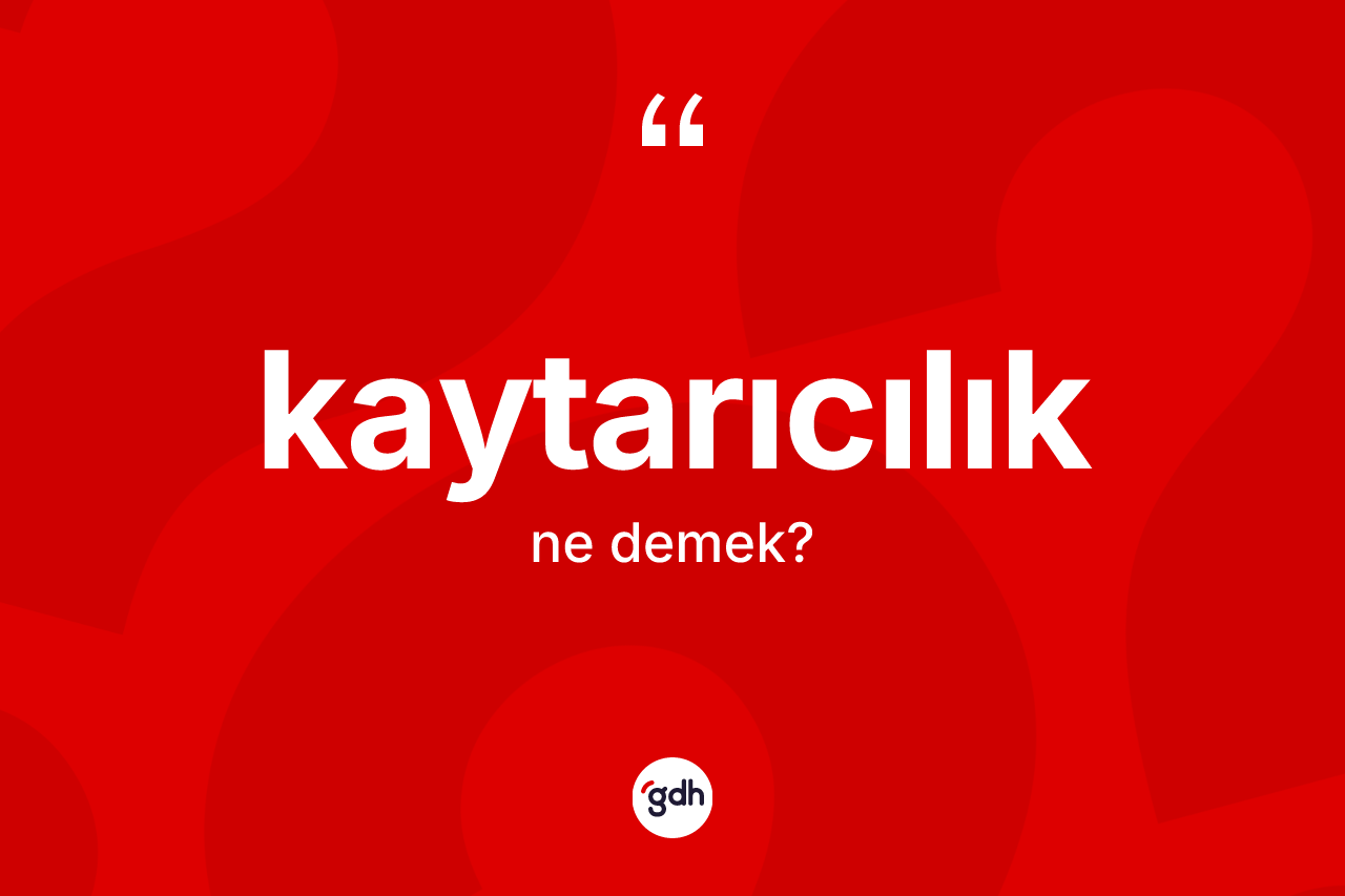 Kaytarıcılık kelimesinin anlamı nedir?