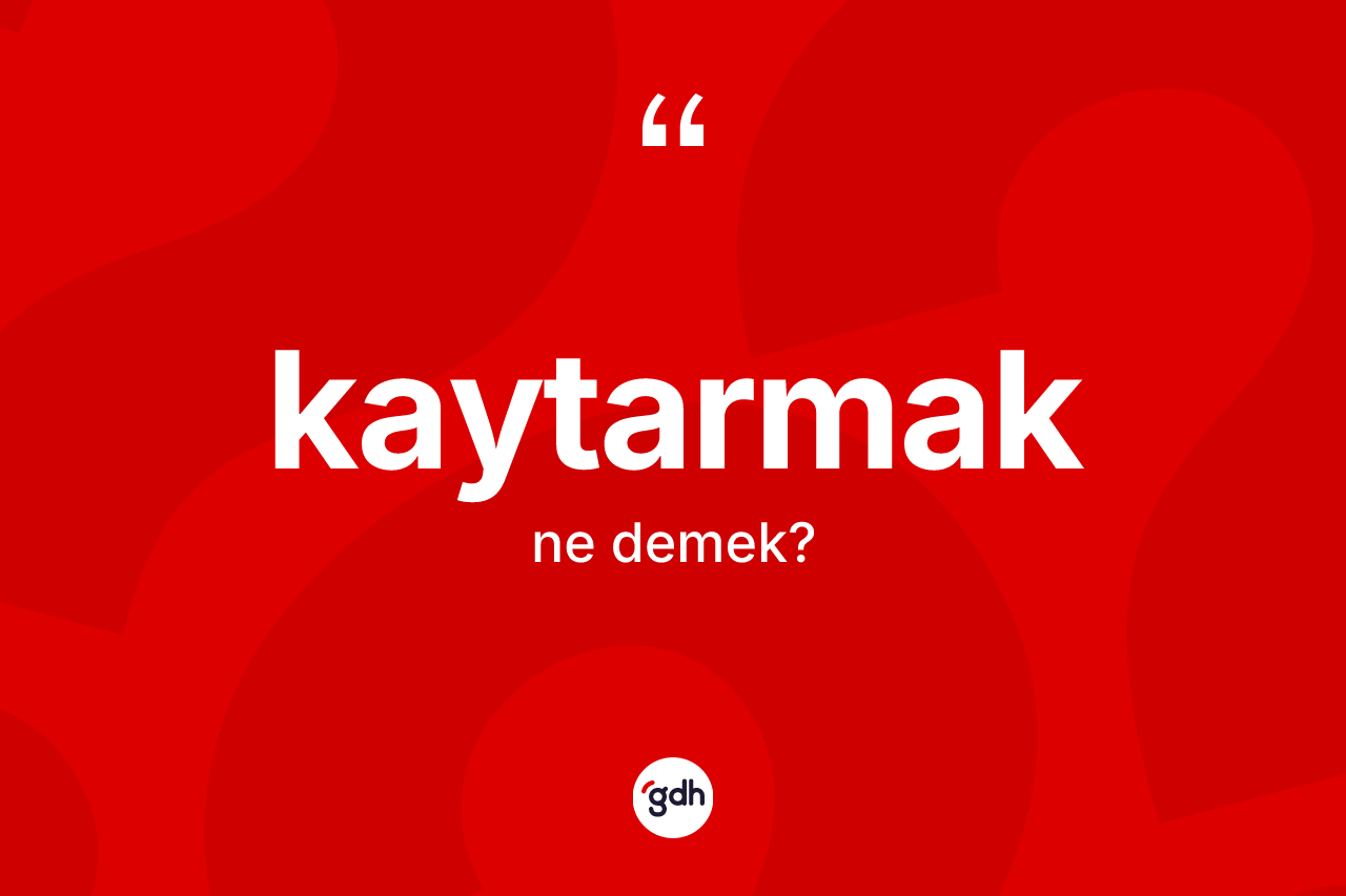 Kaytarmak kelimesinin anlamı nedir? Kaytarmak kelimesinin özellikleri nelerdir?