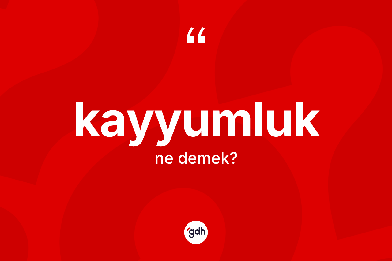 Kayyumluk kelimesinin anlamı nedir? Kayyumluk kelimesinin özellikleri nelerdir?