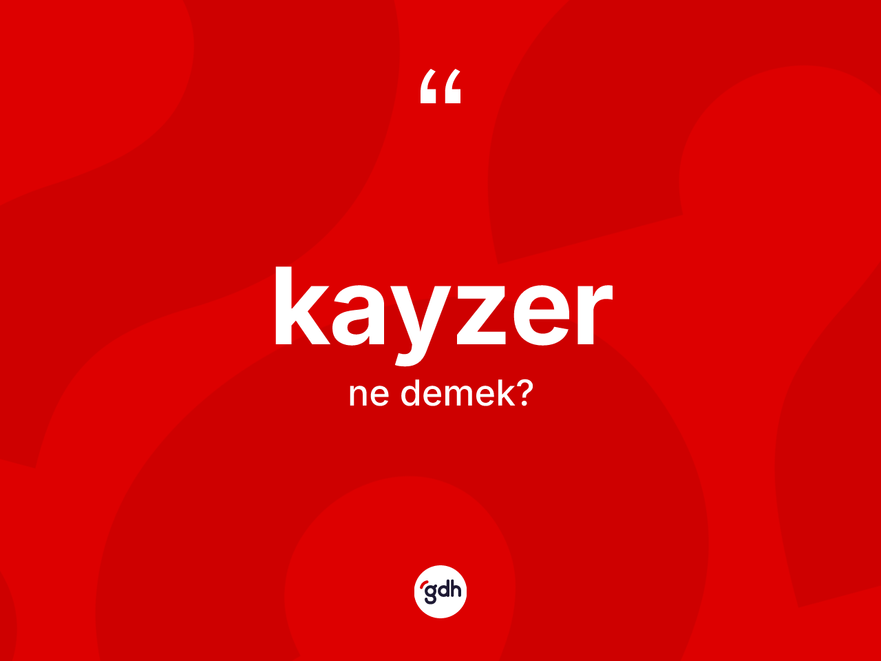 Kayzer kelimesi ne anlama gelir? Kayzer kelimesinin TDK'ya göre açıklaması nedir?